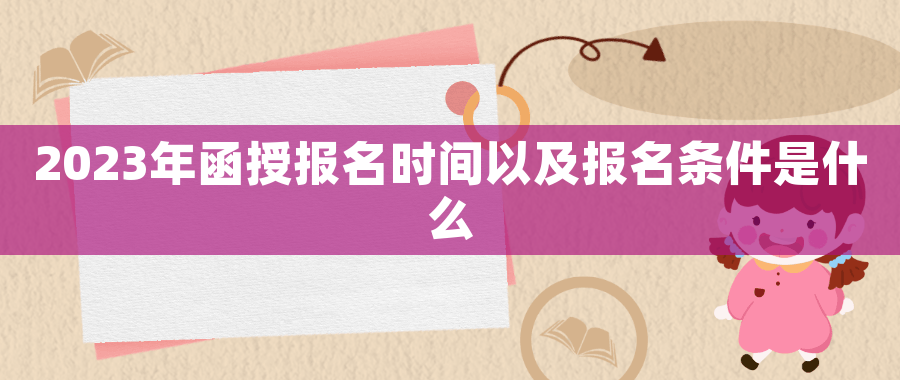 2023年函授报名时间以及报名条件是什么